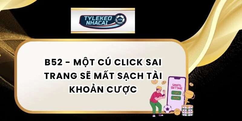 Click sai link vào nhà cái B52 giả mạo sẽ mất sạch tiền