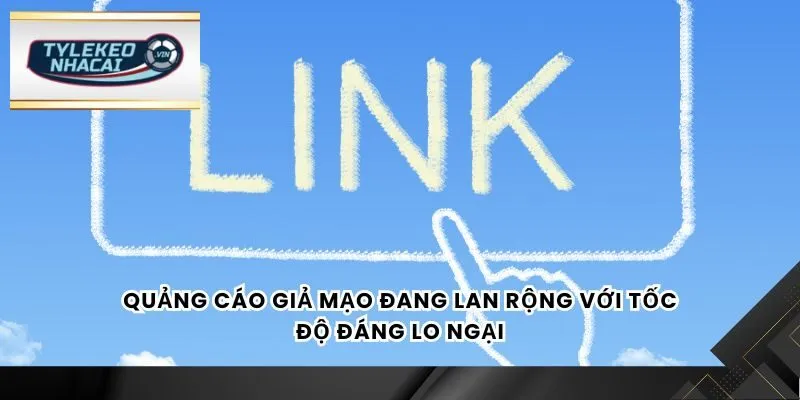 Quảng cáo giả mạo đang lan rộng với tốc độ đáng lo ngại