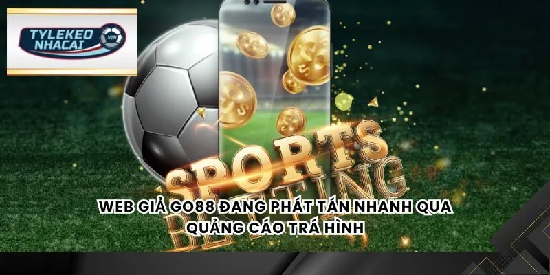 Web giả Go88 đang phát tán nhanh qua quảng cáo trá hình